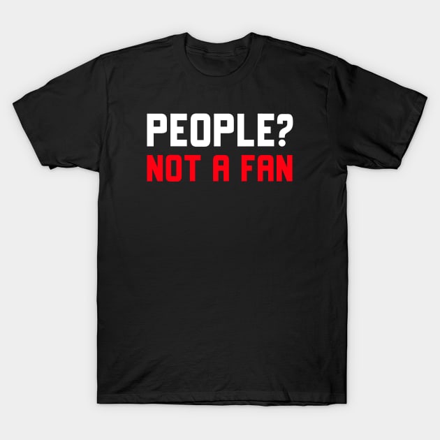 People Not A Fan T-Shirt by Jitesh Kundra